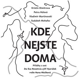 Audiokniha Kde nejste doma  - autor Petra Hůlová;Kristin Dimitrova;Vladimir Martinovski;Sudabeh Mohafez   - interpret skupina hercov