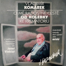 Audiokniha O mé radostné cestě od kolébky ke krematoriu  - autor Vladimír Komárek   - interpret skupina hercov