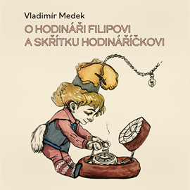 Audiokniha O hodináři Filipovi a skřítku Hodináříčkovi  - autor Vladimír Medek   - interpret Richard Fiala