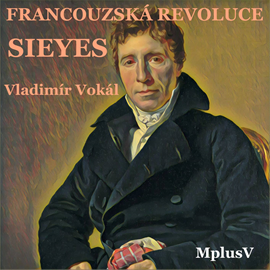 Audiokniha Francouzská revoluce: Sieyes. Ten, který všechny přežil  - autor Vladimír Vokál   - interpret Vladimír Vokál