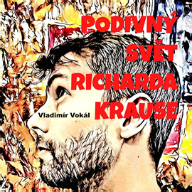 Audiokniha Podivný svět Richarda Krause  - autor Vladimír Vokál   - interpret Vladimír Vokál