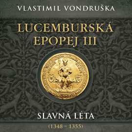 Audiokniha Lucemburská epopej III: Slavná léta 1348–1355  - autor Vlastimil Vondruška   - interpret Miroslav Táborský