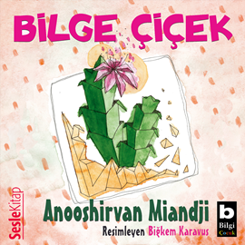 Sesli kitap Bilge Çiçek  - yazar Anooshirvan Miandji   - seslendiren Aysın Işımer