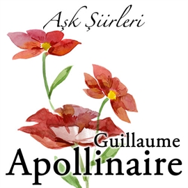 Sesli kitap Guillaume Apollinaire - Aşk Şiirleri  - yazar Guillaume Apollinaire   - seslendiren Mehmet Atay