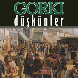 Sesli kitap Düşkünler  - yazar Maksim Gorki   - seslendiren Mehmet Atay