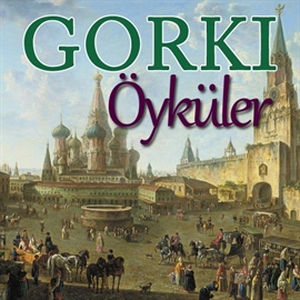 Sesli kitap Gorki - Öyküler  - yazar Maksim Gorki   - seslendiren Mehmet Atay
