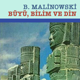 Sesli kitap Büyü Bilim ve Din  - yazar Bronislaw Malinowski   - seslendiren Ekrem Tamer