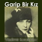 Sesli kitap Garip Bir Kız  - yazar Vladimir Korolenko   - seslendiren Mehmet Atay