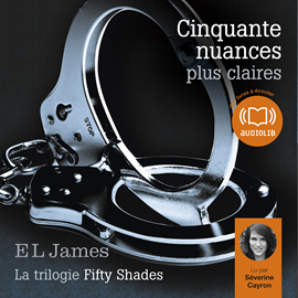 Sesli kitap Cinquante nuances plus claires - La trilogie Fifty shades Volume 3  - yazar E L James   - seslendiren Séverine Cayron