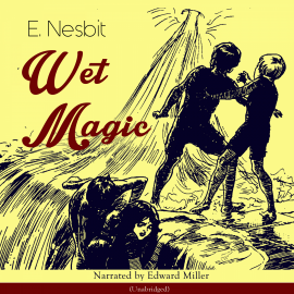 Sesli kitap Wet Magic (Unabridged)  - yazar Edith Nesbit   - seslendiren Edward Miller