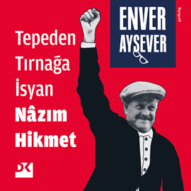Sesli kitap Tepeden Tırnağa İsyan - Nazım Hikmet  - yazar Enver Aysever   - seslendiren Ali Atilla Şendil