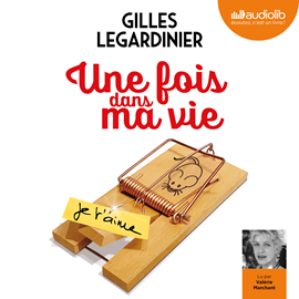 Sesli kitap Une fois dans ma vie  - yazar Gilles Legardinier   - seslendiren Valérie Marchant