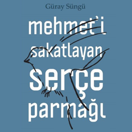 Sesli kitap Mehmet'i Sakatlayan Serçe Parmağı  - yazar Güray Süngü   - seslendiren Yiğit Vatansever