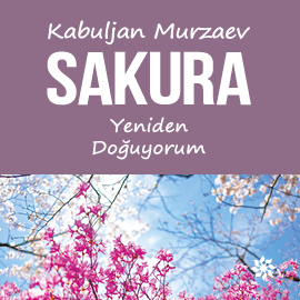 Sesli kitap Sakura - Yeniden Doğuyorum  - yazar Kabuljan Murzaev   - seslendiren Özgür Özdural