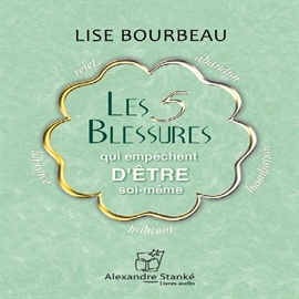 Sesli kitap Les 5 blessures qui empêchent detre soi-même  - yazar Lise Bourbeau   - seslendiren Patricia Tulasne