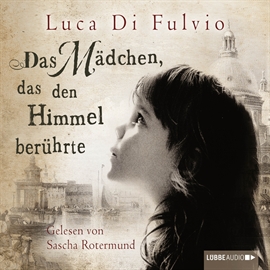 Sesli kitap Das Mädchen, das den Himmel berührte  - yazar Luca Di Fulvio   - seslendiren Sascha Rotermund