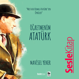 Sesli kitap Öğretmenim Atatürk  - yazar Mavisel Yener   - seslendiren Zeynep Şirin Giobbi