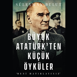 Sesli kitap Büyük Atatürk'ten Küçük Öyküler  - yazar Süleyman Bulut   - seslendiren Füsun Ünsal